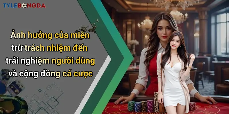 Ảnh hưởng của miễn trừ trách nhiệm đến trải nghiệm người dùng và cộng đồng cá cược