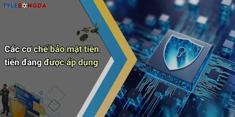 Các cơ chế bảo mật tiên tiến đang được áp dụng