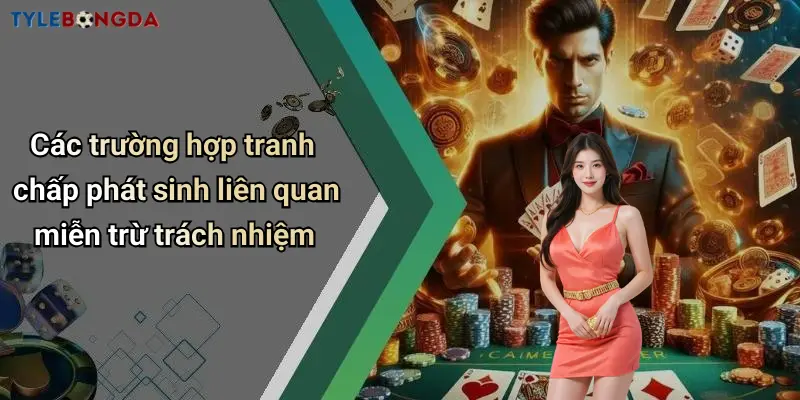 Các trường hợp tranh chấp phát sinh liên quan miễn trừ trách nhiệm