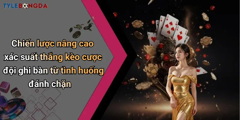 Chiến lược nâng cao xác suất thắng kèo cược đội ghi bàn từ tình huống đánh chặn