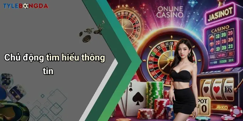 Chủ động tìm hiểu thông tin