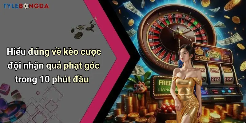 Hiểu đúng về kèo cược đội nhận quả phạt góc trong 10 phút đầu
