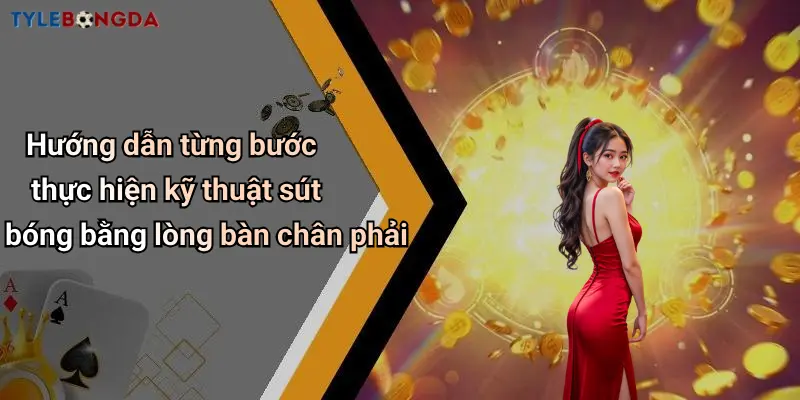 Hướng dẫn từng bước thực hiện kỹ thuật sút bóng bằng lòng bàn chân phải