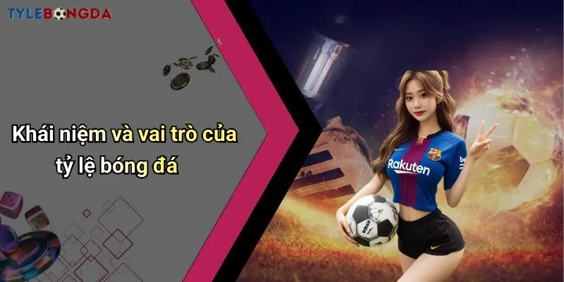 Khái niệm và vai trò của tỷ lệ bóng đá