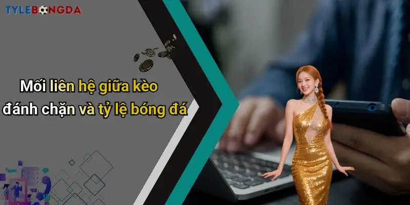 Mối liên hệ giữa kèo đánh chặn và tỷ lệ bóng đá
