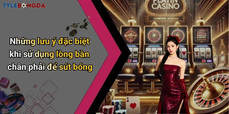 Những lưu ý đặc biệt khi sử dụng lòng bàn chân phải để sút bóng