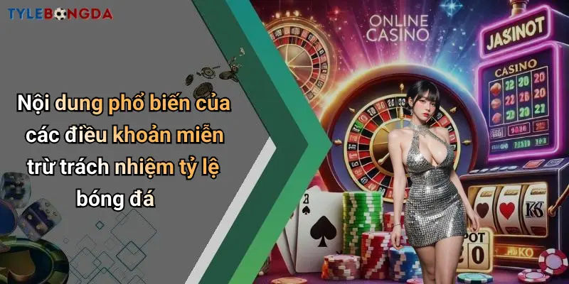 Nội dung phổ biến của các điều khoản miễn trừ trách nhiệm tỷ lệ bóng đá