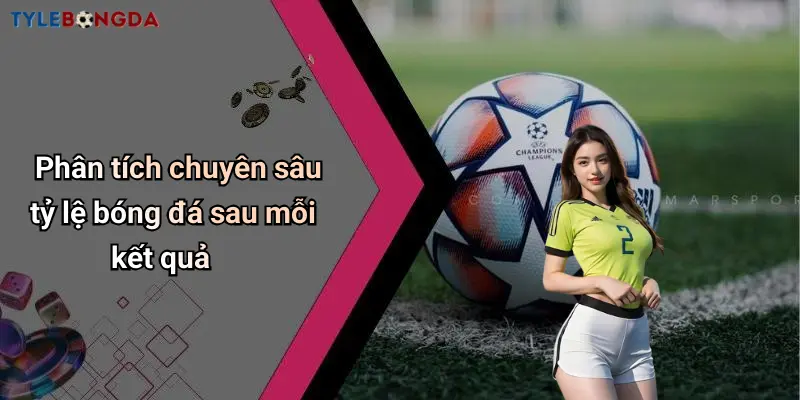 Phân tích chuyên sâu tỷ lệ bóng đá sau mỗi kết quả