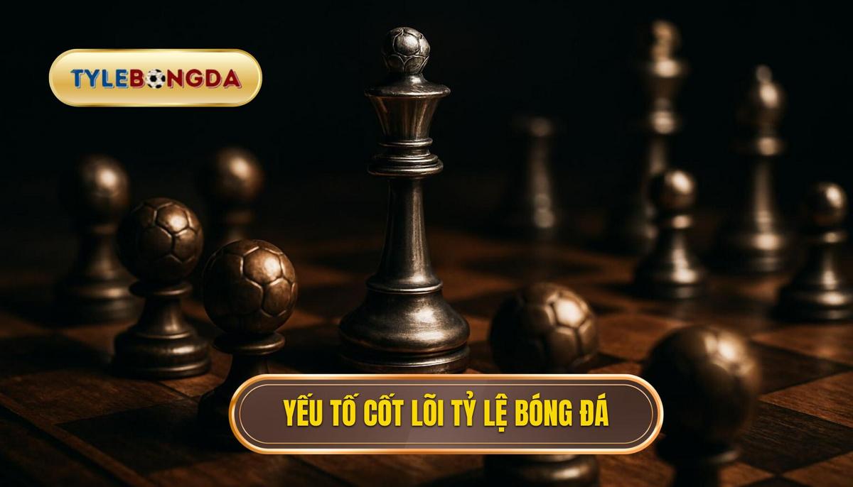 Yếu Tố Cốt Lõi Tạo Nên Tỷ Lệ Bóng Đá